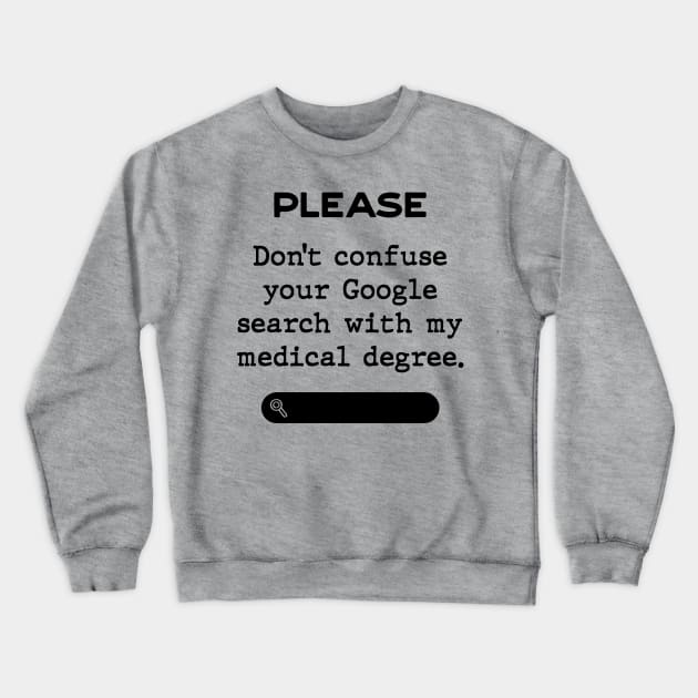 Please don't confuse your Google search with my medical degree Crewneck Sweatshirt by Inspire Creativity